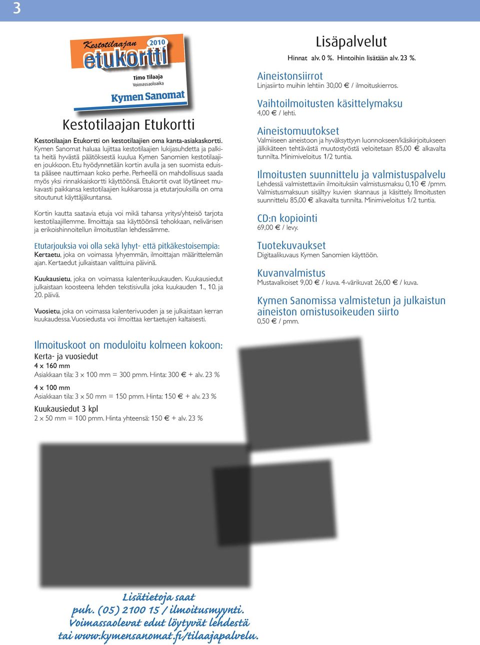 Etu hyödynnetään kortin avulla ja sen suomista eduista pääsee nauttimaan koko perhe. Perheellä on mahdollisuus saada myös yksi rinnakkaiskortti käyttöönsä.