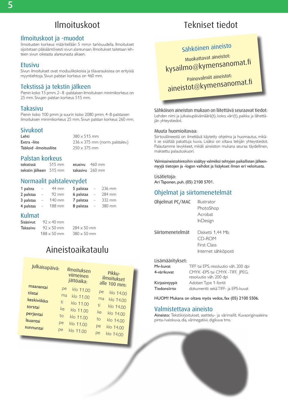 Tekstissä ja tekstin jälkeen Pienin koko 1 pmm. -palstaisen ilmoituksen minimikorkeus on mm. Sivujen palstan korkeus 1 mm. Takasivu Pienin koko 100 pmm ja suurin koko 00 pmm.