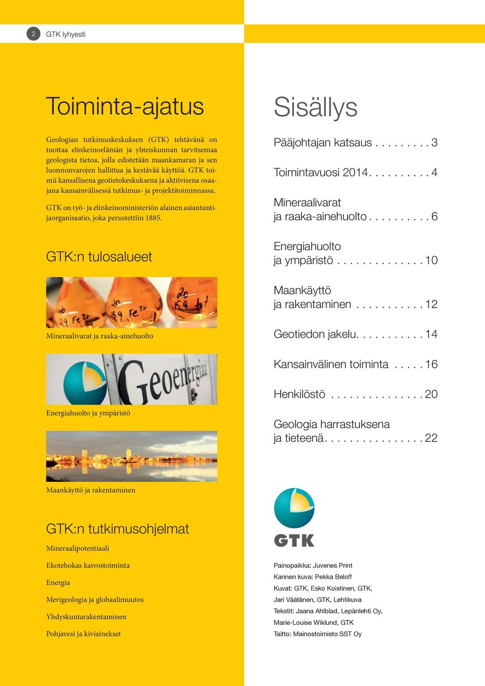 GTK on työ- ja elinkeinoministeriön alainen asiantuntijaorganisaatio, joka perustettiin 1885. GTK:n tulosalueet Sisällys Pääjohtajan katsaus.... 3 Toimintavuosi 2014.