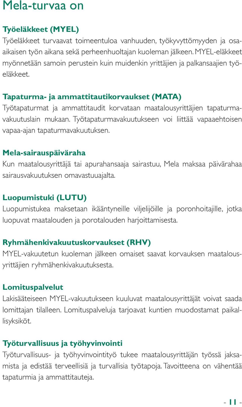 Tapaturma- ja ammattitautikorvaukset (MATA) Työtapaturmat ja ammattitaudit korvataan maatalousyrittäjien tapaturmavakuutuslain mukaan.