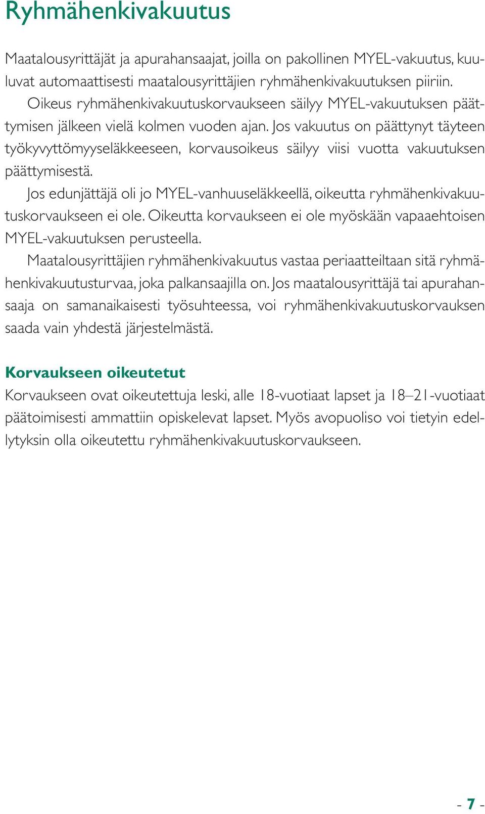 Jos vakuutus on päättynyt täyteen työkyvyttömyyseläkkeeseen, korvausoikeus säilyy viisi vuotta vakuutuksen päättymisestä.