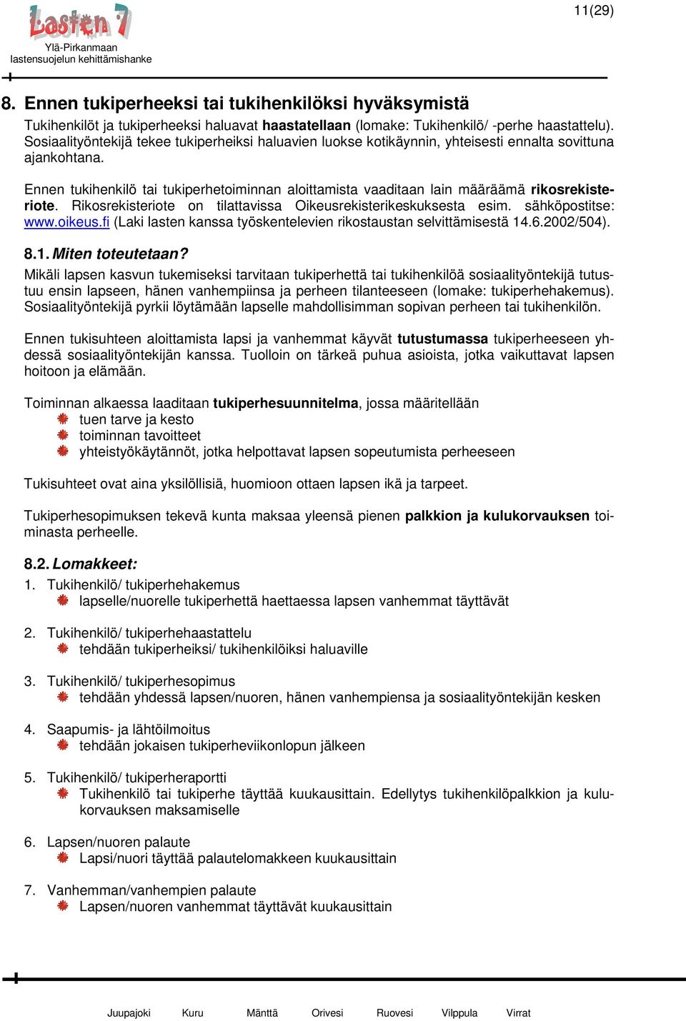 Ennen tukihenkilö tai tukiperhetoiminnan aloittamista vaaditaan lain määräämä rikosrekisteriote. Rikosrekisteriote on tilattavissa Oikeusrekisterikeskuksesta esim. sähköpostitse: www.oikeus.