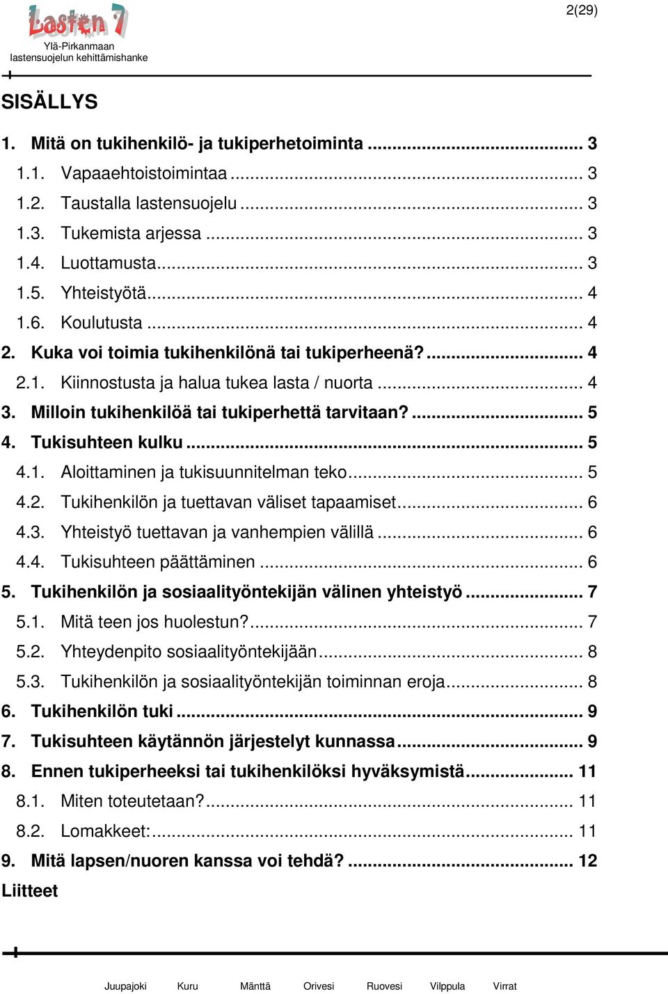 Tukisuhteen kulku... 5 4.1. Aloittaminen ja tukisuunnitelman teko... 5 4.2. Tukihenkilön ja tuettavan väliset tapaamiset... 6 4.3. Yhteistyö tuettavan ja vanhempien välillä... 6 4.4. Tukisuhteen päättäminen.