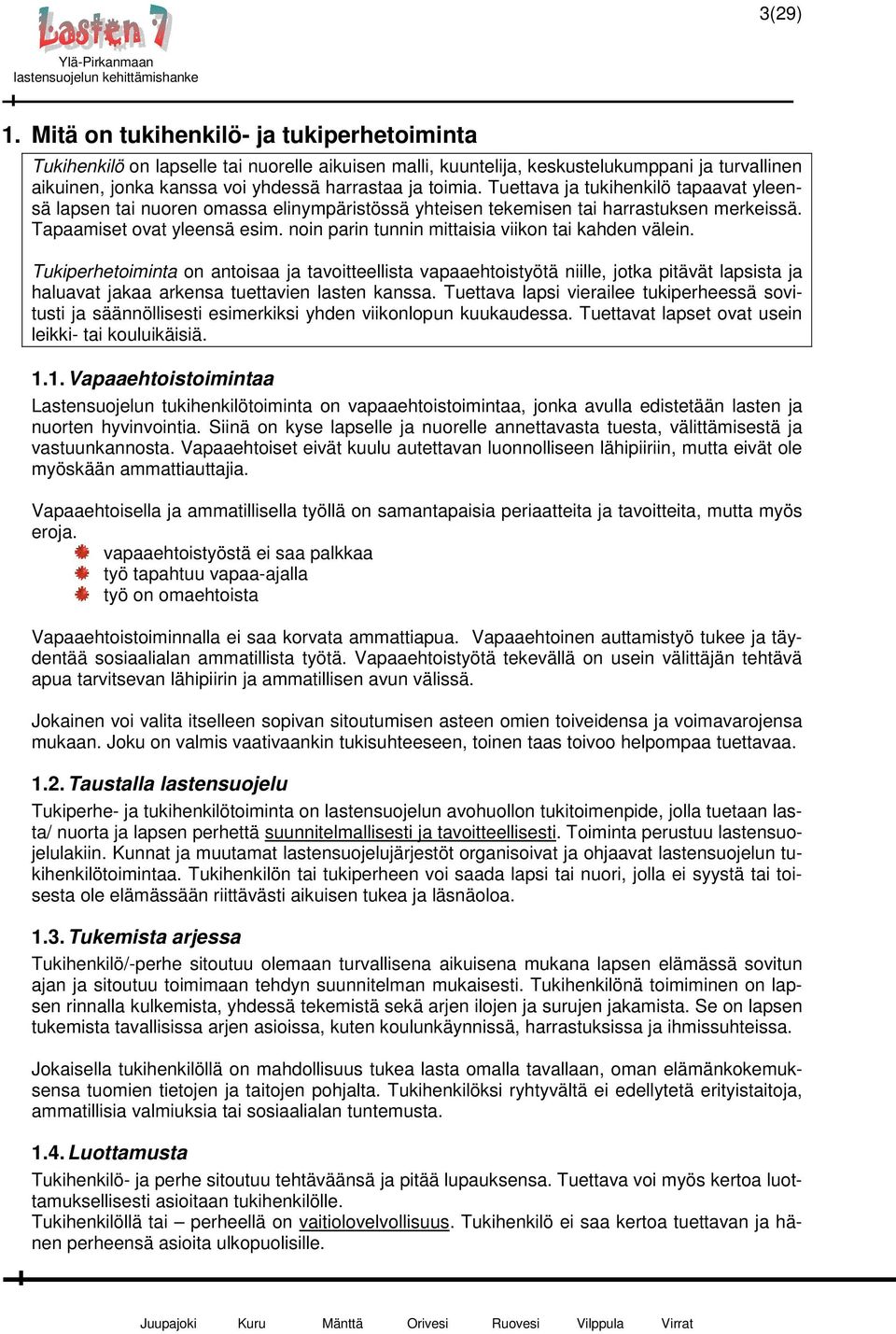 Tuettava ja tukihenkilö tapaavat yleensä lapsen tai nuoren omassa elinympäristössä yhteisen tekemisen tai harrastuksen merkeissä. Tapaamiset ovat yleensä esim.