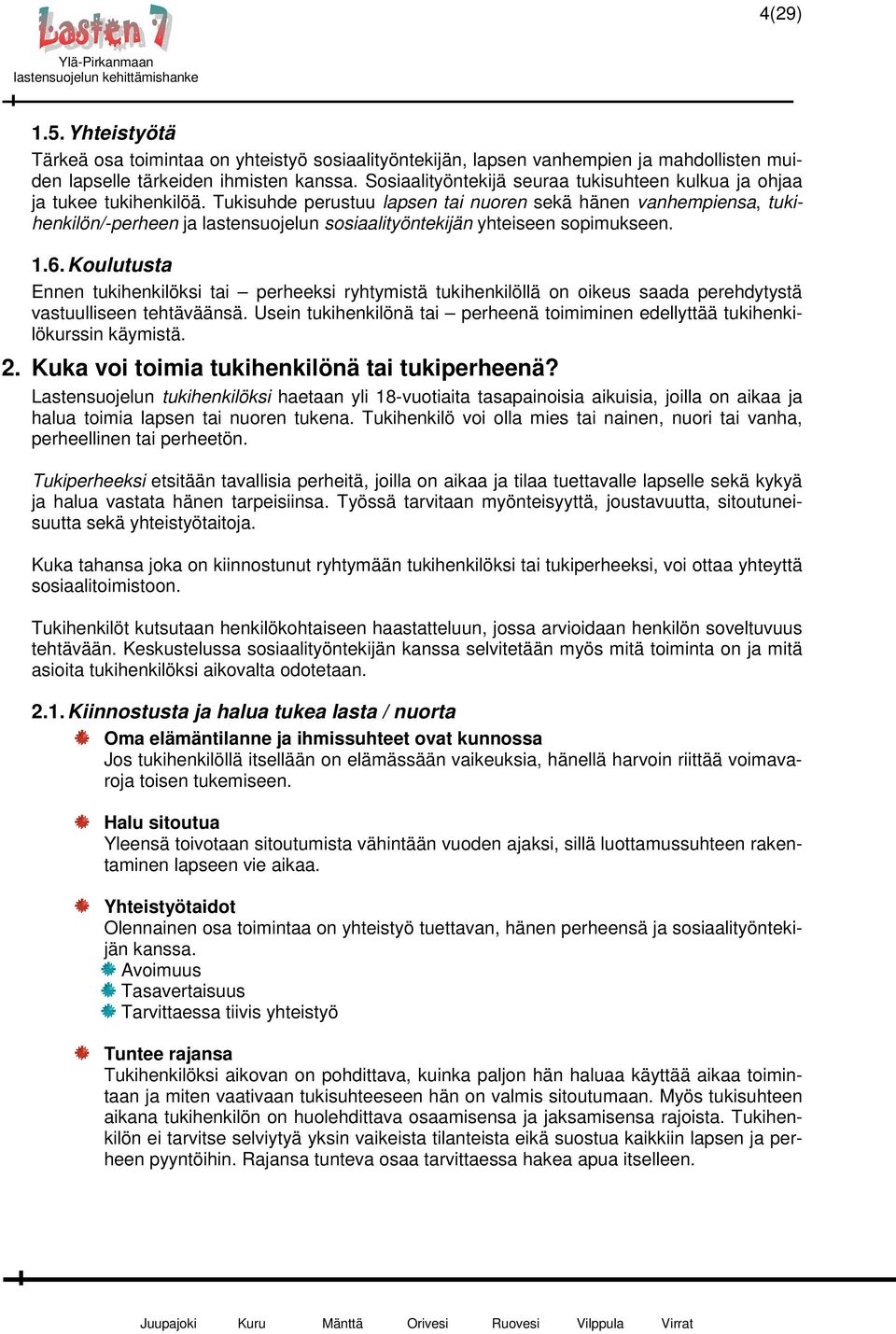 Tukisuhde perustuu lapsen tai nuoren sekä hänen vanhempiensa, tukihenkilön/-perheen ja lastensuojelun sosiaalityöntekijän yhteiseen sopimukseen. 1.6.