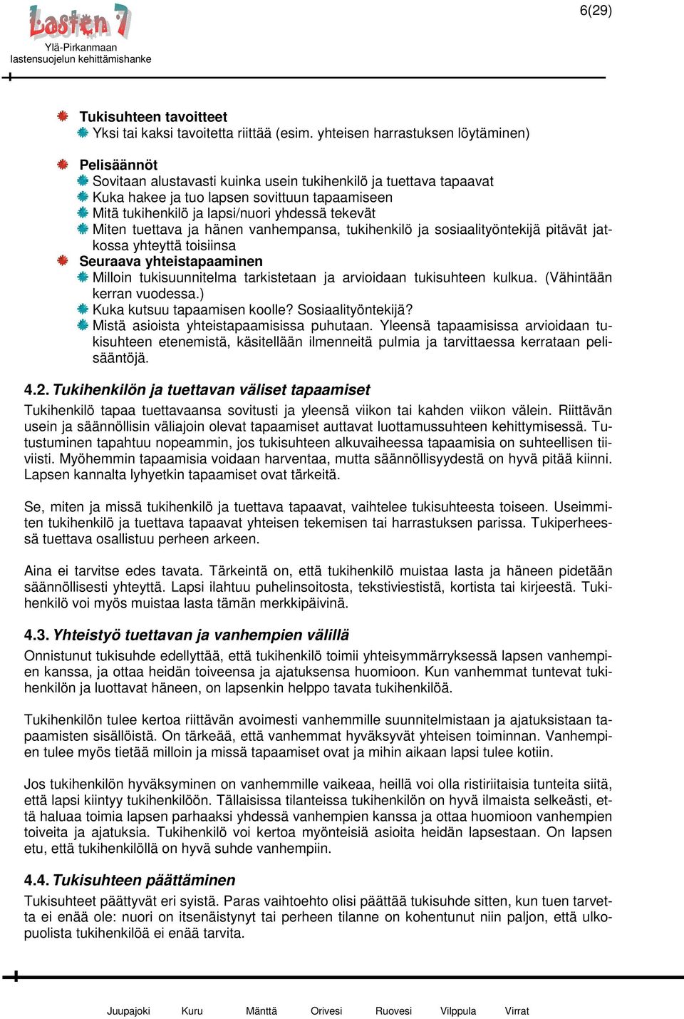 tekevät Miten tuettava ja hänen vanhempansa, tukihenkilö ja sosiaalityöntekijä pitävät jatkossa yhteyttä toisiinsa Seuraava yhteistapaaminen Milloin tukisuunnitelma tarkistetaan ja arvioidaan