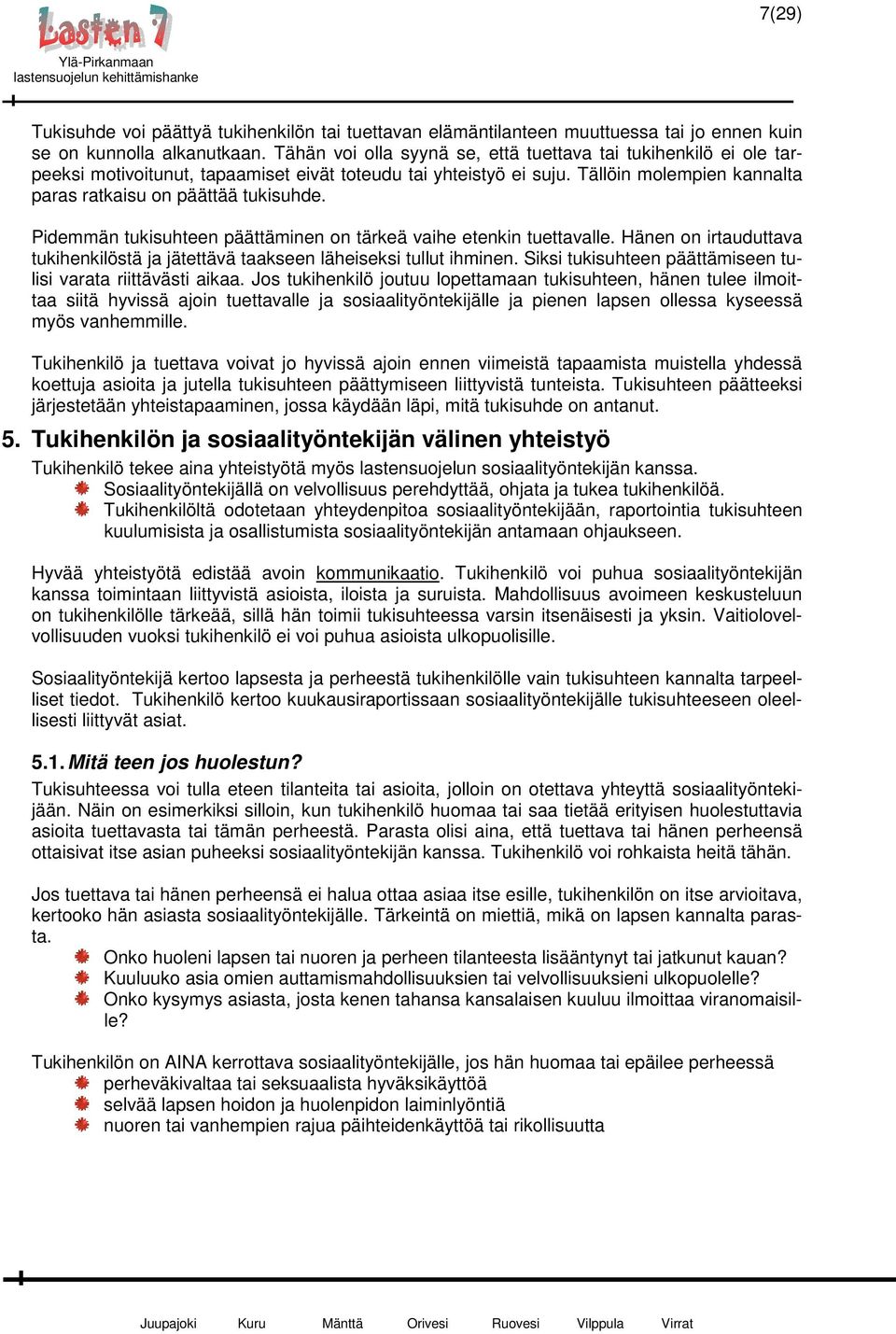 Pidemmän tukisuhteen päättäminen on tärkeä vaihe etenkin tuettavalle. Hänen on irtauduttava tukihenkilöstä ja jätettävä taakseen läheiseksi tullut ihminen.