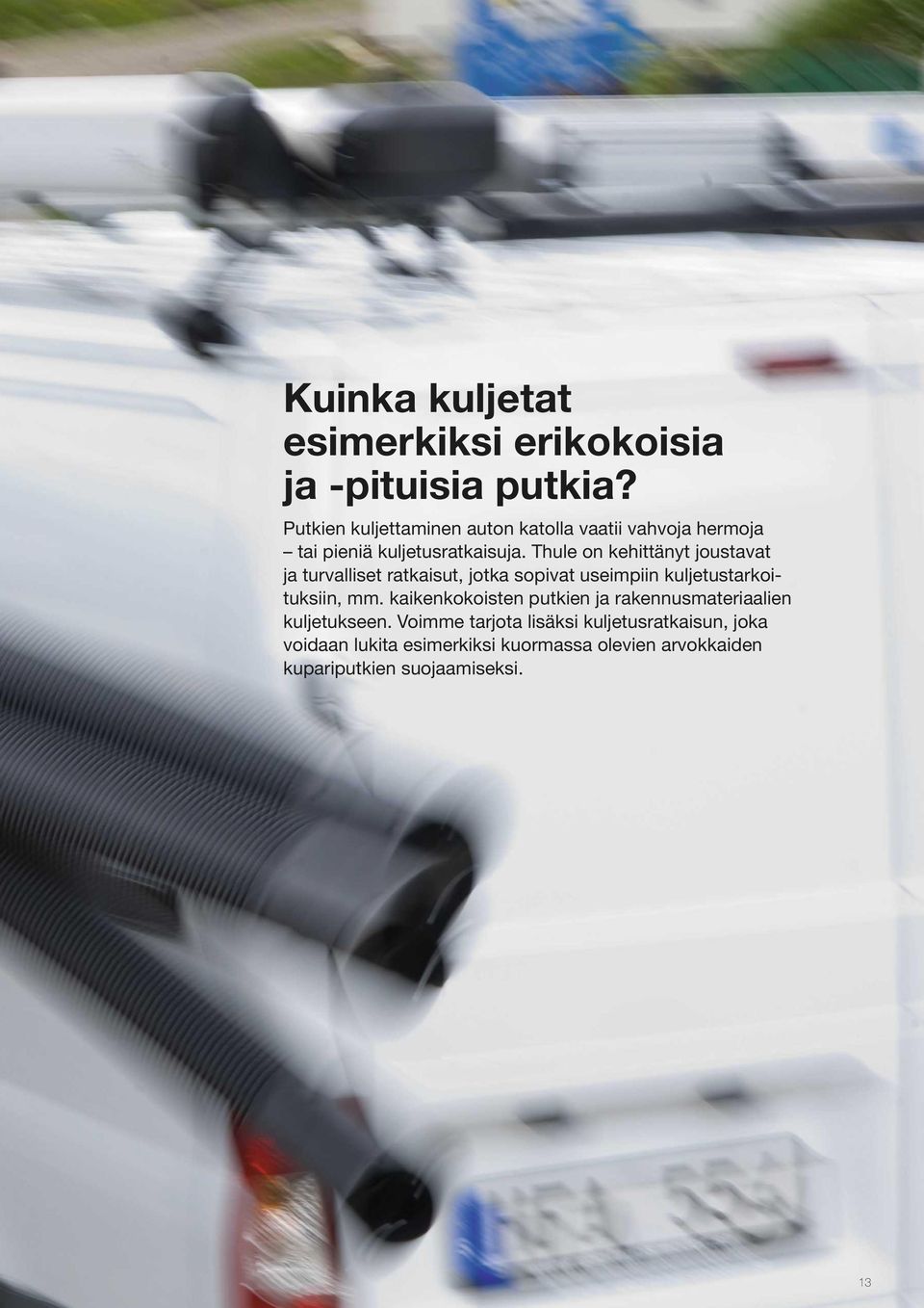 Thule on kehittänyt joustavat ja turvalliset ratkaisut, jotka sopivat useimpiin kuljetustarkoituksiin, mm.