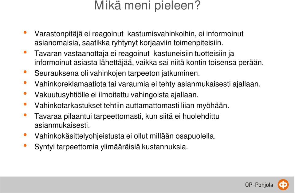 Seurauksena oli vahinkojen tarpeeton jatkuminen. Vahinkoreklamaatiota tai varaumia ei tehty asianmukaisesti ajallaan. Vakuutusyhtiölle ei ilmoitettu vahingoista ajallaan.