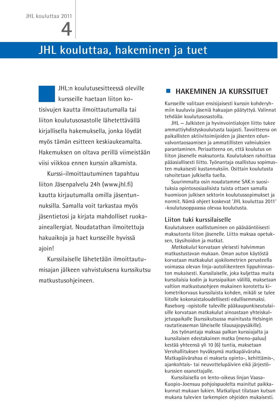 Kurssi-ilmoittautuminen tapahtuu liiton Jäsenpalvelu 24h (www.jhl.fi) kautta kirjautumalla omilla jäsentunnuksilla. Samalla voit tarkastaa myös jäsentietosi ja kirjata mahdolliset ruokaaineallergiat.