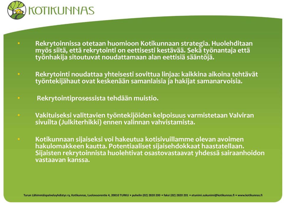 Rekrytointi noudattaa yhteisesti sovittua linjaa: kaikkina aikoina tehtävät työntekijähaut ovat keskenään samanlaisia ja hakijat samanarvoisia. Rekrytointiprosessista tehdään muistio.