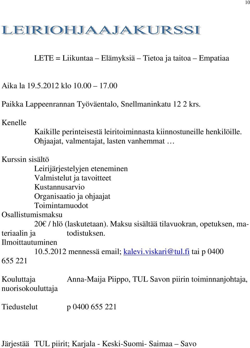Ohjaajat, valmentajat, lasten vanhemmat Kurssin sisältö Leirijärjestelyjen eteneminen Valmistelut ja tavoitteet Kustannusarvio Organisaatio ja ohjaajat Toimintamuodot Osallistumismaksu 20