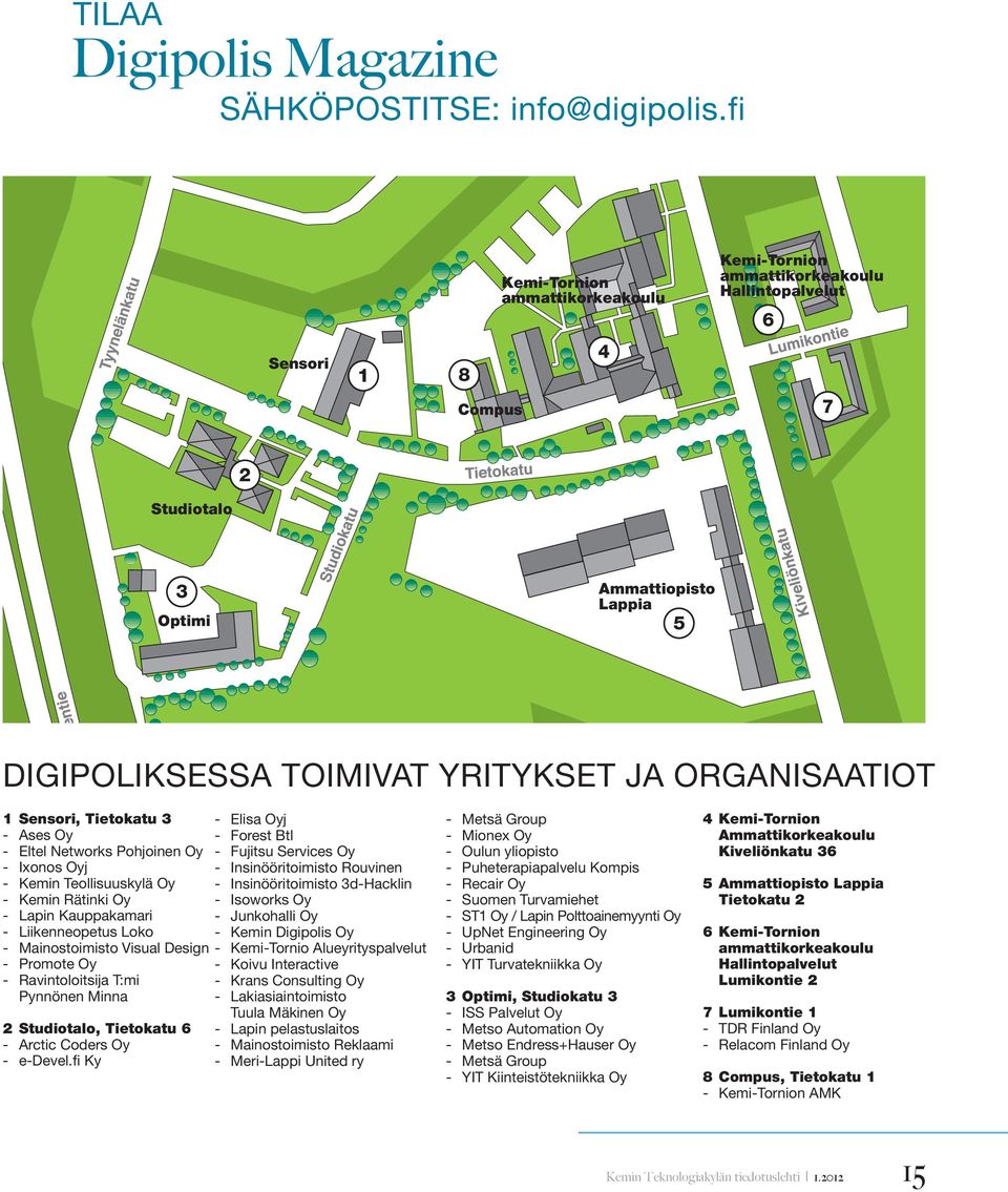 organisaatiot 1 Sensori, Tietokatu 3 - Ases Oy - Eltel Networks Pohjoinen Oy - Ixonos Oyj - Kemin Teollisuuskylä Oy - Kemin Rätinki Oy - Lapin Kauppakamari - Liikenneopetus Loko - Mainostoimisto