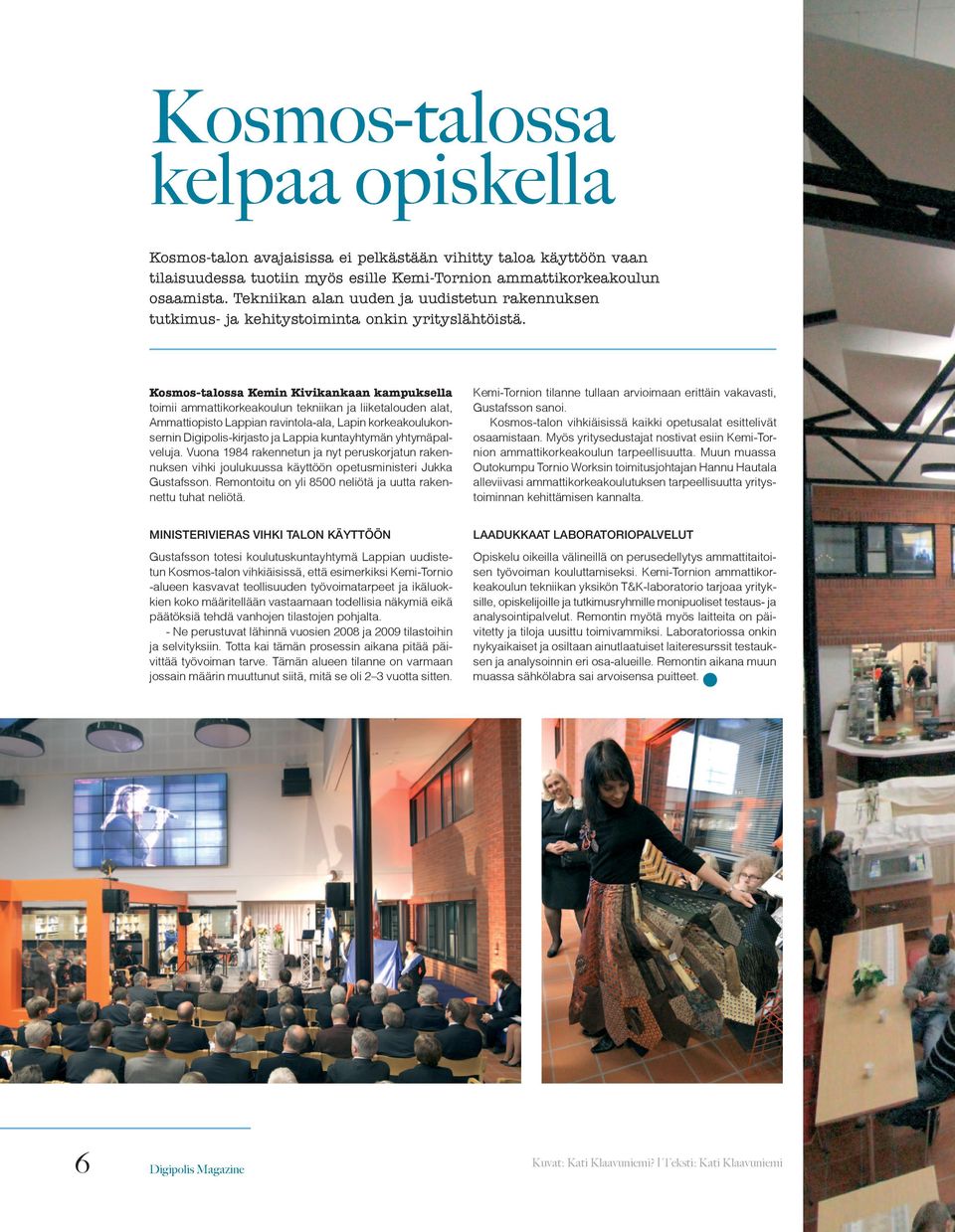 Kosmos-talossa Kemin Kivikankaan kampuksella toimii ammattikorkeakoulun tekniikan ja liiketalouden alat, Ammattiopisto Lappian ravintola-ala, Lapin korkeakoulukonsernin Digipolis-kirjasto ja Lappia