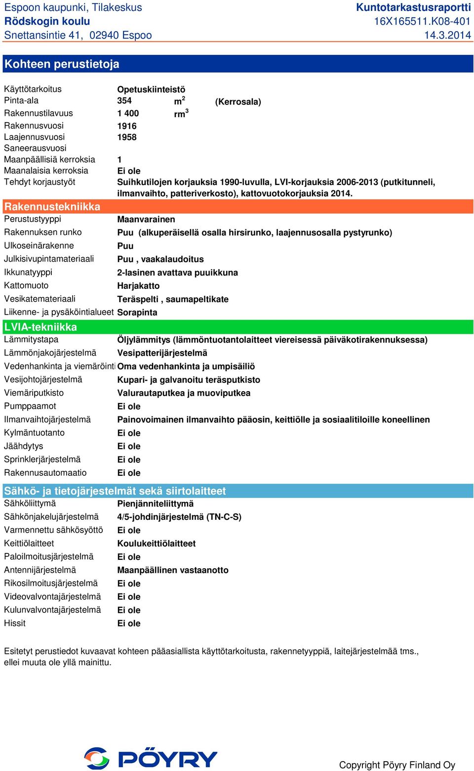Sorapinta LVIA-tekniikka Lämmitystapa Lämmönjakojärjestelmä Vedenhankinta ja viemäröintioma vedenhankinta ja umpisäiliö Vesijohtojärjestelmä Viemäriputkisto Pumppaamot Ilmanvaihtojärjestelmä