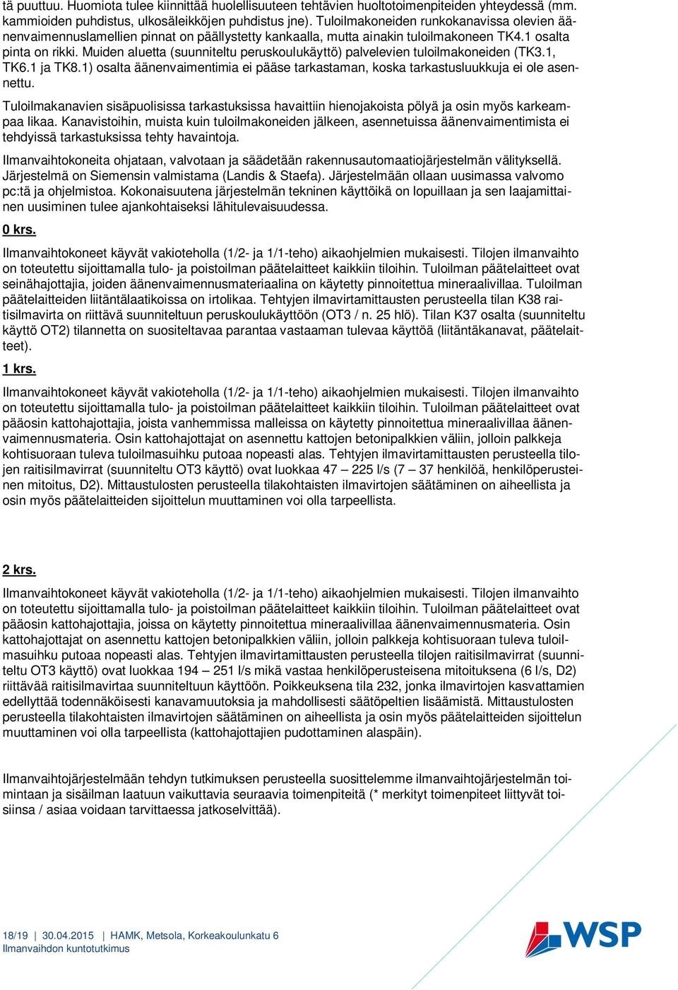 Muiden aluetta (suunniteltu peruskoulukäyttö) palvelevien tuloilmakoneiden (TK3.1, TK6.1 ja TK8.1) osalta äänenvaimentimia ei pääse tarkastaman, koska tarkastusluukkuja ei ole asennettu.