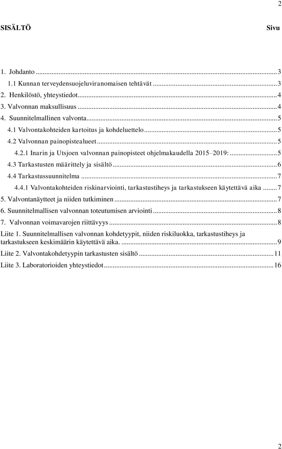 .. 6 4.4 Tarkastussuunnitelma... 7 4.4.1 Valvontakohteiden riskinarviointi, tarkastustiheys ja tarkastukseen käytettävä aika... 7 5. Valvontanäytteet ja niiden tutkiminen... 7 6.