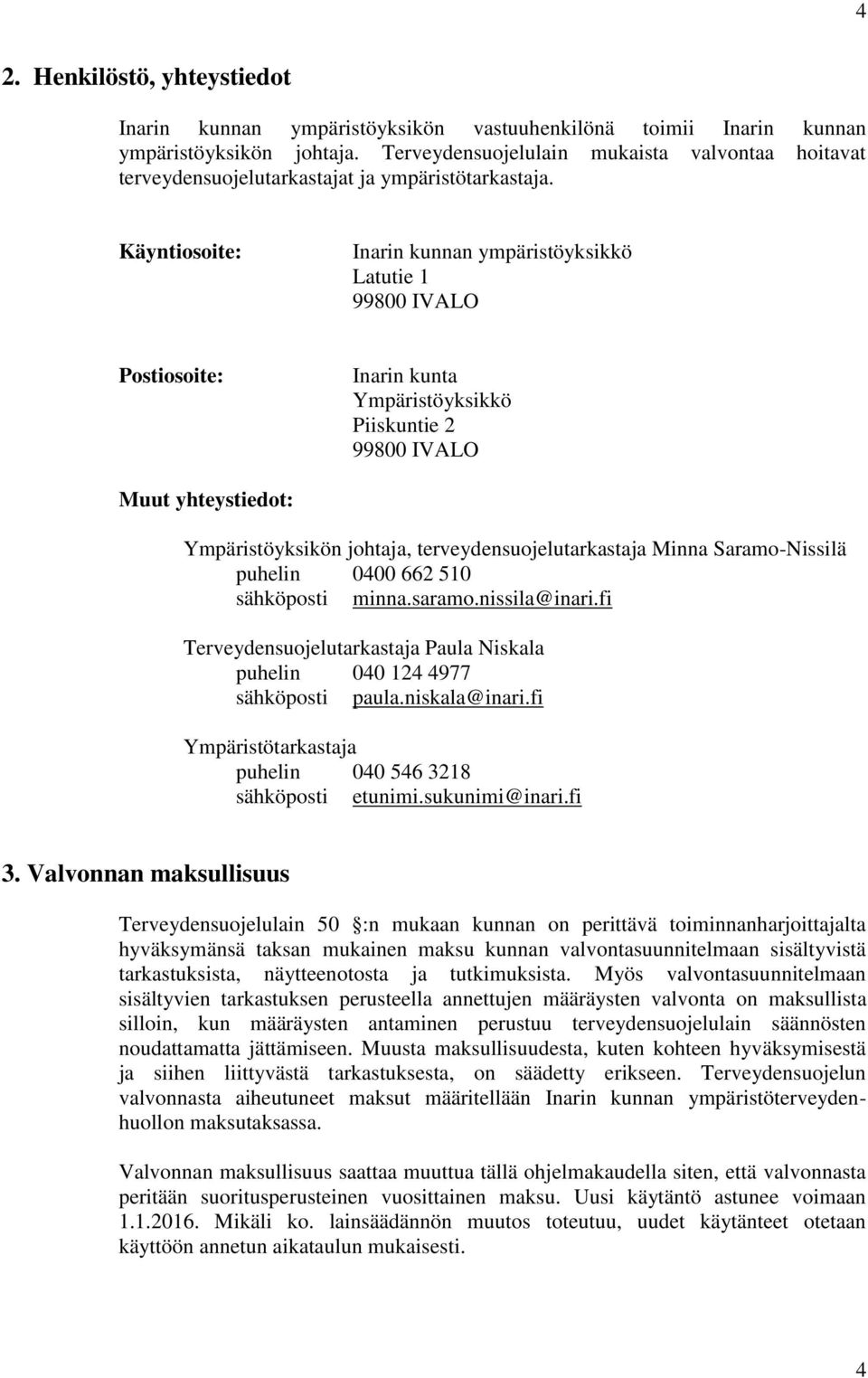 Käyntiosoite: Inarin kunnan ympäristöyksikkö Latutie 1 99800 IVALO Postiosoite: Inarin kunta Ympäristöyksikkö Piiskuntie 2 99800 IVALO Muut yhteystiedot: Ympäristöyksikön johtaja,