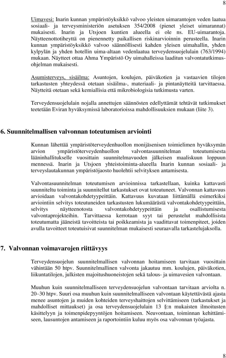 Inarin kunnan ympäristöyksikkö valvoo säännöllisesti kahden yleisen uimahallin, yhden kylpylän ja yhden hotellin uima-altaan vedenlaatua terveydensuojelulain (763/1994) mukaan.