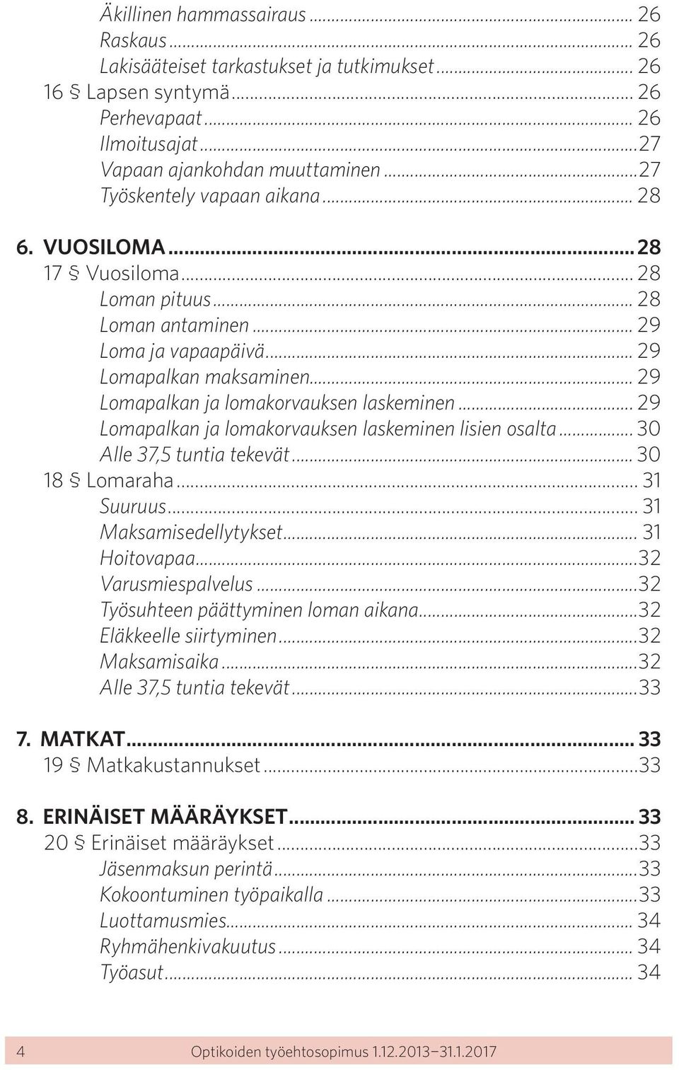 .. 29 Lomapalkan ja lomakorvauksen laskeminen... 29 Lomapalkan ja lomakorvauksen laskeminen lisien osalta... 30 Alle 37,5 tuntia tekevät... 30 18 Lomaraha... 31 Suuruus... 31 Maksamisedellytykset.