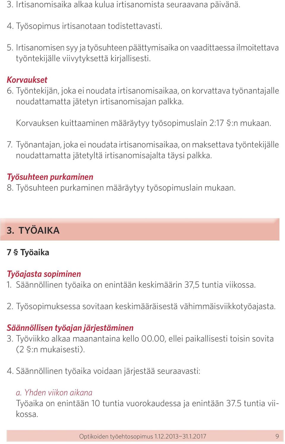 Työntekijän, joka ei noudata irtisanomisaikaa, on korvattava työnantajalle noudattamatta jätetyn irtisanomisajan palkka. Korvauksen kuittaaminen määräytyy työsopimuslain 2:17 :n mukaan. 7.