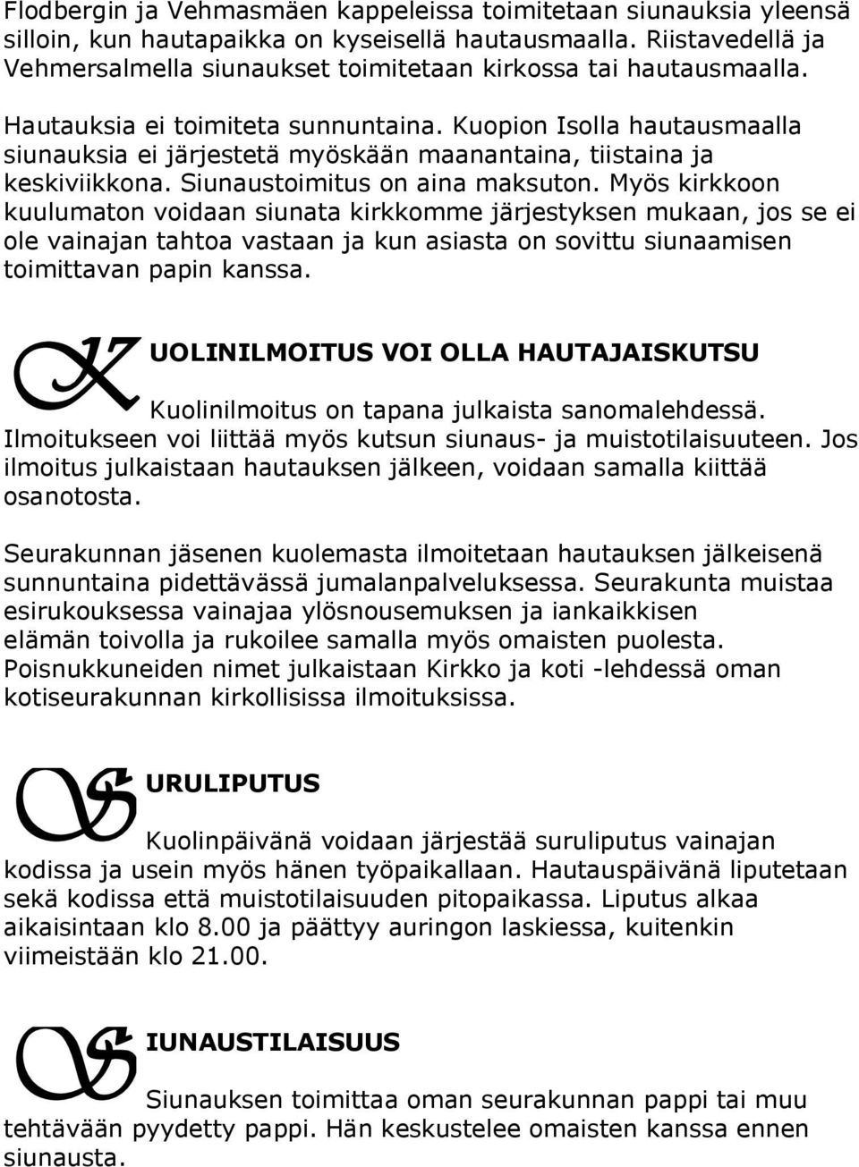 Kuopion Isolla hautausmaalla siunauksia ei järjestetä myöskään maanantaina, tiistaina ja keskiviikkona. Siunaustoimitus on aina maksuton.