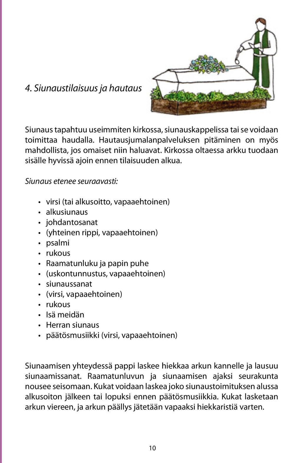 Siunaus etenee seuraavasti: virsi (tai alkusoitto, vapaaehtoinen) alkusiunaus johdantosanat (yhteinen rippi, vapaaehtoinen) psalmi rukous Raamatunluku ja papin puhe (uskontunnustus, vapaaehtoinen)