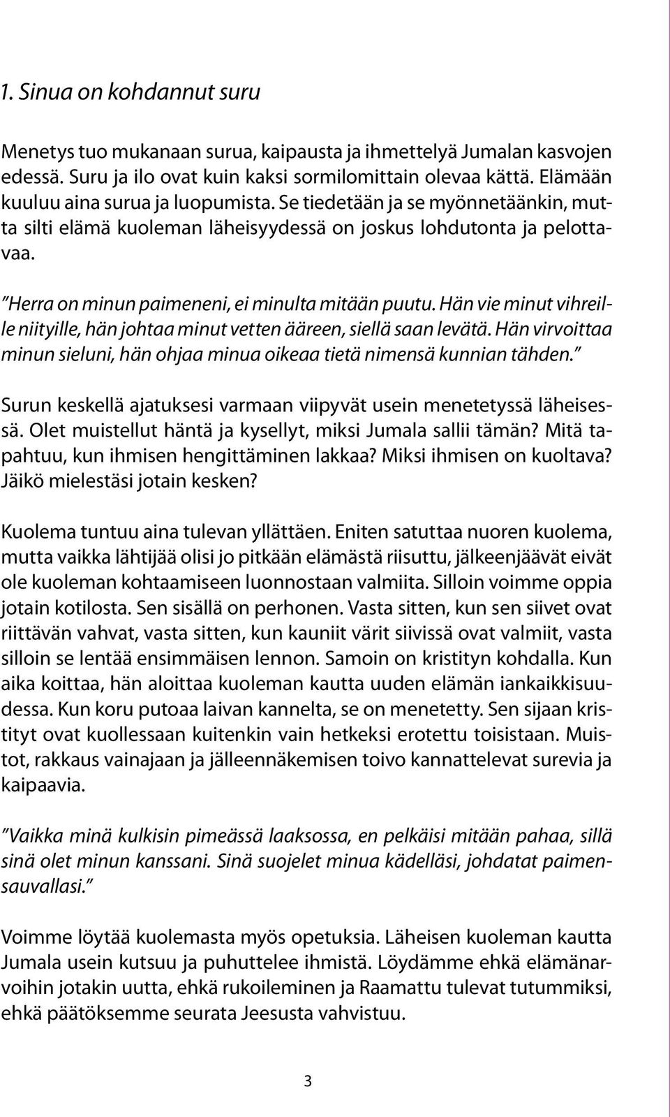 Herra on minun paimeneni, ei minulta mitään puutu. Hän vie minut vihreille niityille, hän johtaa minut vetten ääreen, siellä saan levätä.