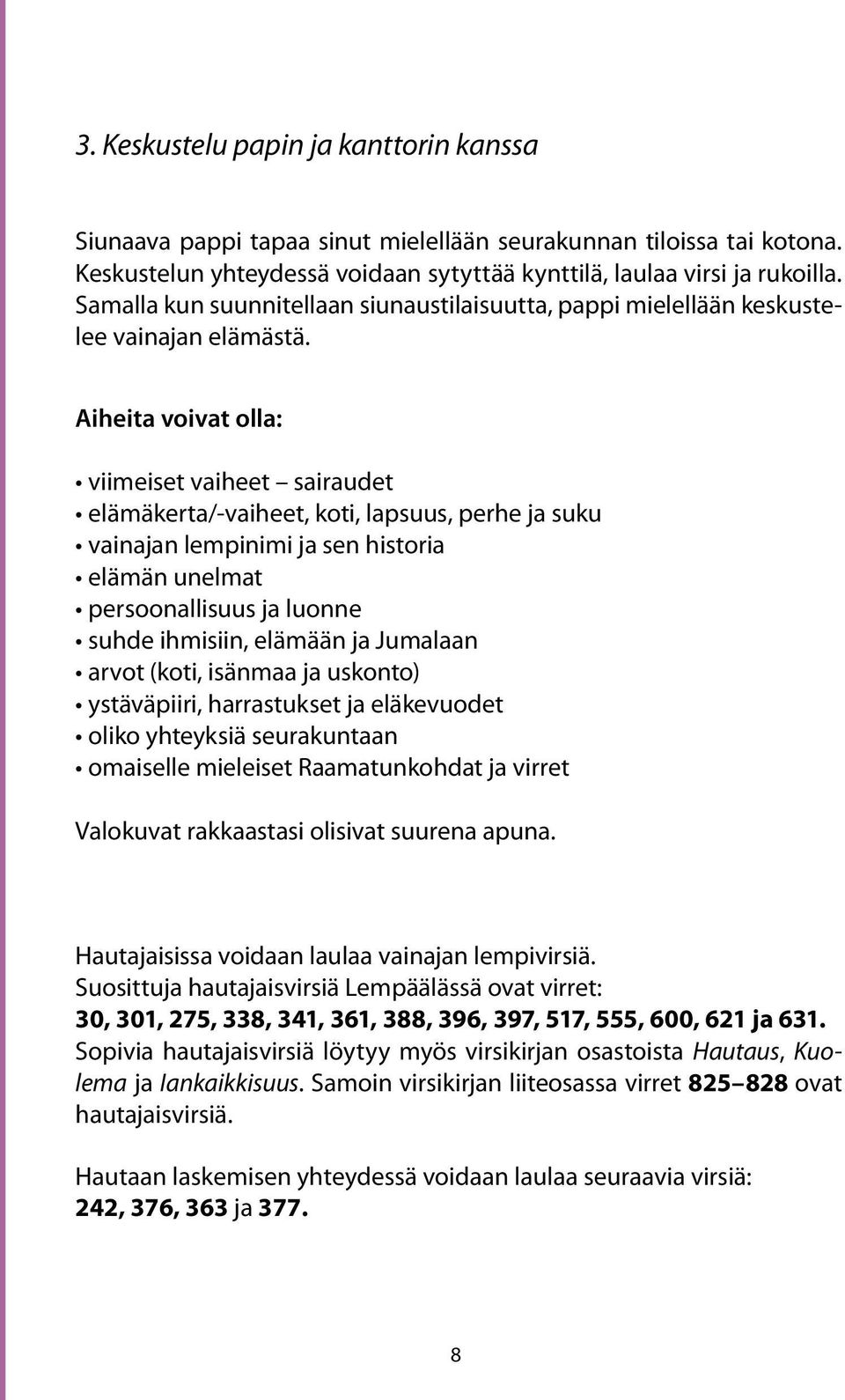 Aiheita voivat olla: viimeiset vaiheet sairaudet elämäkerta/-vaiheet, koti, lapsuus, perhe ja suku vainajan lempinimi ja sen historia elämän unelmat persoonallisuus ja luonne suhde ihmisiin, elämään