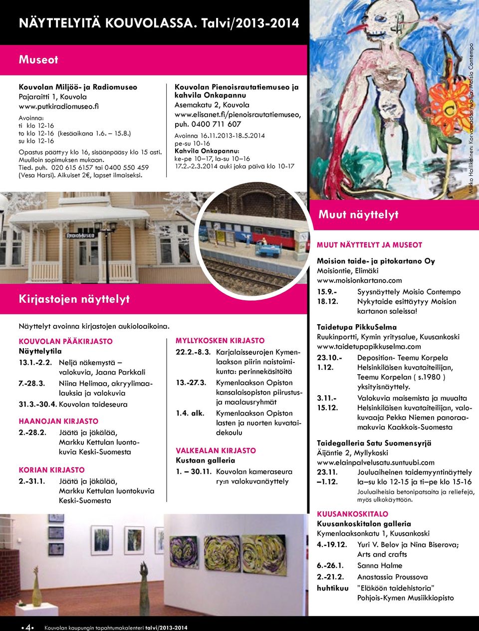 Kouvolan Pienoisrautatiemuseo ja kahvila Onkapannu Asemakatu 2, Kouvola www.elisanet.fi/pienoisrautatiemuseo, puh. 0400 711 607 Avoinna 16.11.2013-18.5.