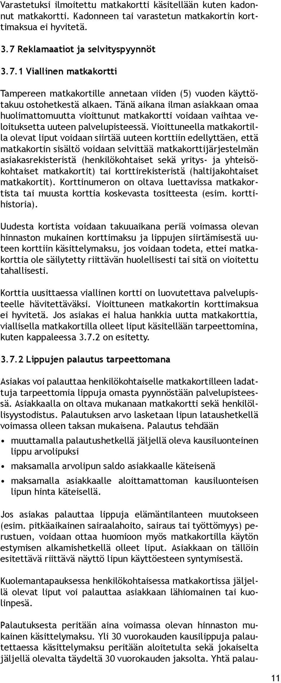 Tänä aikana ilman asiakkaan omaa huolimattomuutta vioittunut matkakortti voidaan vaihtaa veloituksetta uuteen palvelupisteessä.