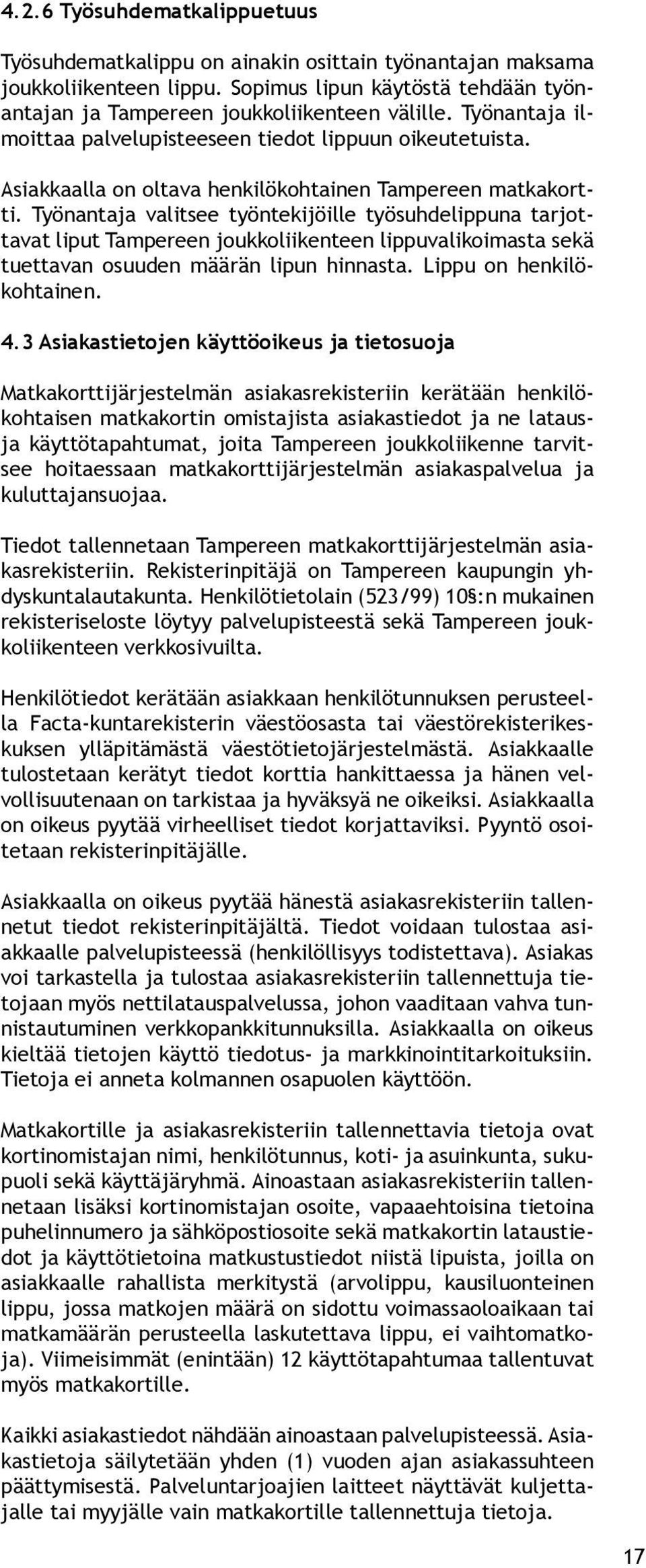 Työnantaja valitsee työntekijöille työsuhdelippuna tarjottavat liput Tampereen joukkoliikenteen lippuvalikoimasta sekä tuettavan osuuden määrän lipun hinnasta. Lippu on henkilökohtainen. 4.