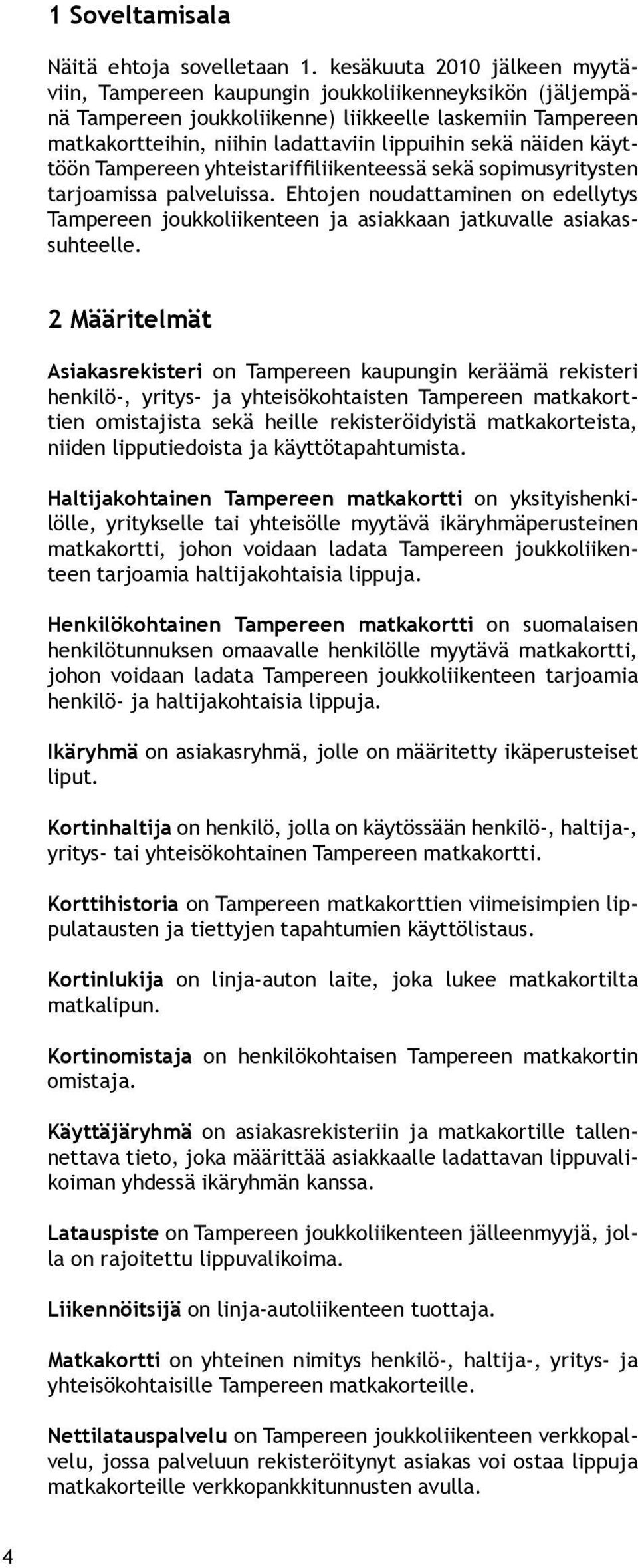 näiden käyttöön Tampereen yhteistariffiliikenteessä sekä sopimusyritysten tarjoamissa palveluissa.