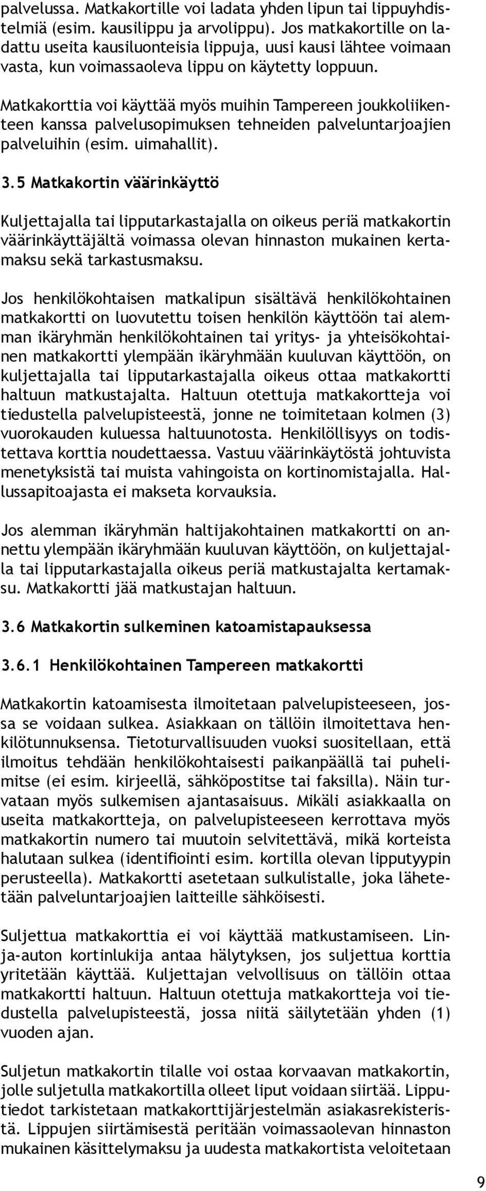 Matkakorttia voi käyttää myös muihin Tampereen joukkoliikenteen kanssa palvelusopimuksen tehneiden palveluntarjoajien palveluihin (esim. uimahallit). 3.