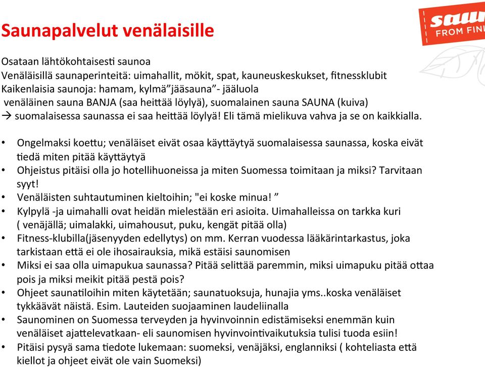 Ongelmaksi koe1u; venäläiset eivät osaa käy1äytyä suomalaisessa saunassa, koska eivät Iedä miten pitää käy1äytyä Ohjeistus pitäisi olla jo hotellihuoneissa ja miten Suomessa toimitaan ja miksi?
