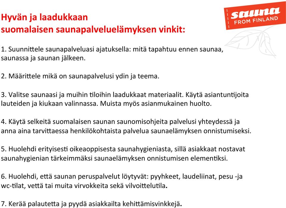Käytä selkeitä suomalaisen saunan saunomisohjeita palvelusi yhteydessä ja anna aina tarvi1aessa henkilökohtaista palvelua saunaelämyksen onnistumiseksi. 5.