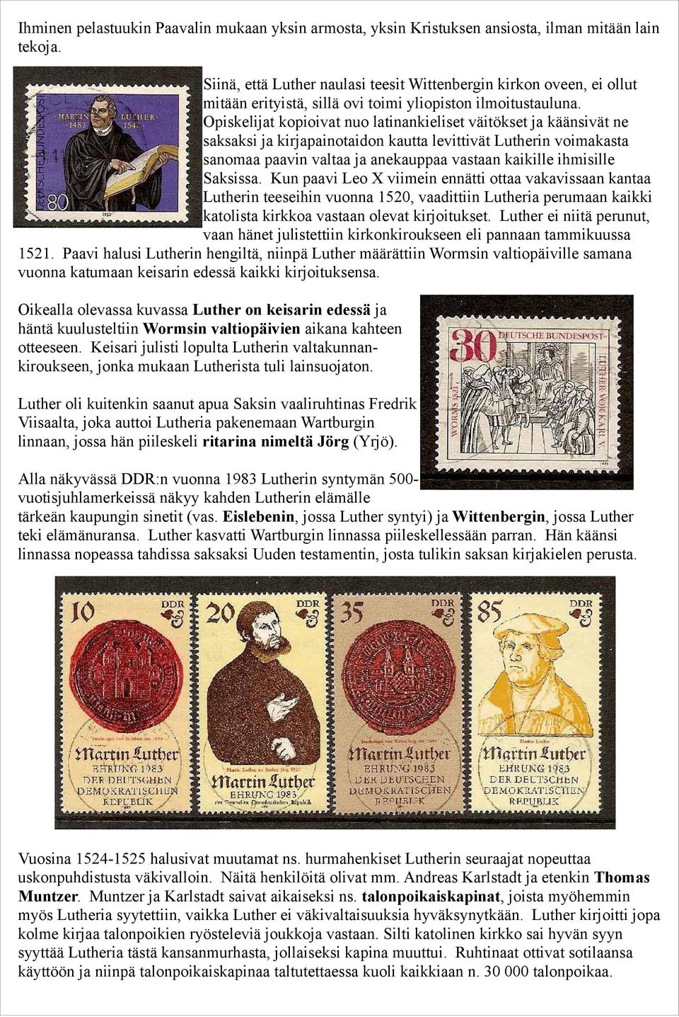 Opiskelijat kopioivat nuo latinankieliset väitökset ja käänsivät ne saksaksi ja kirjapainotaidon kautta levittivät Lutherin voimakasta sanomaa paavin valtaa ja anekauppaa vastaan kaikille ihmisille