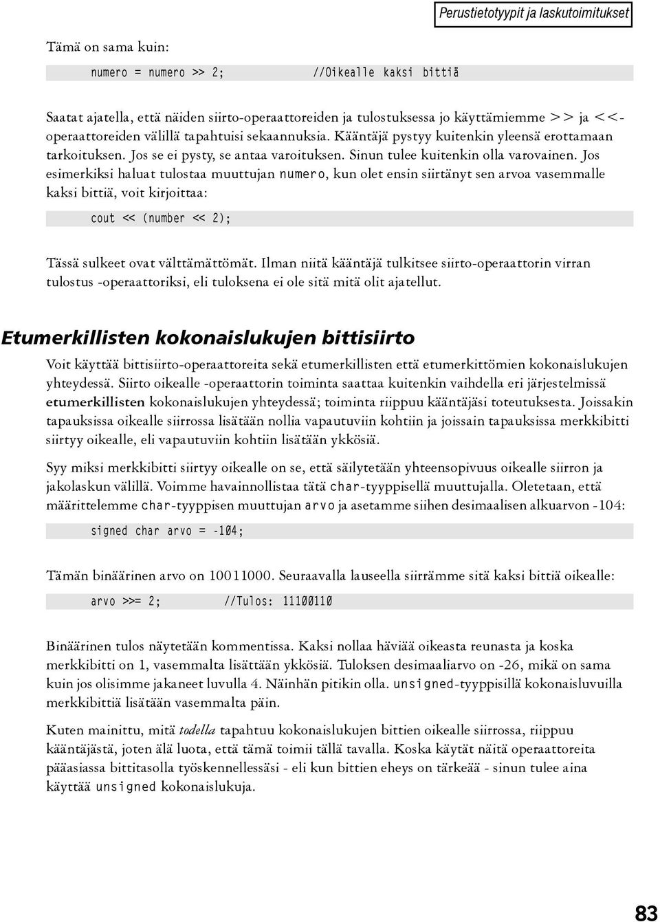 Jos esimerkiksi haluat tulostaa muuttujan numero, kun olet ensin siirtänyt sen arvoa vasemmalle kaksi bittiä, voit kirjoittaa: cout << (number << 2); Tässä sulkeet ovat välttämättömät.