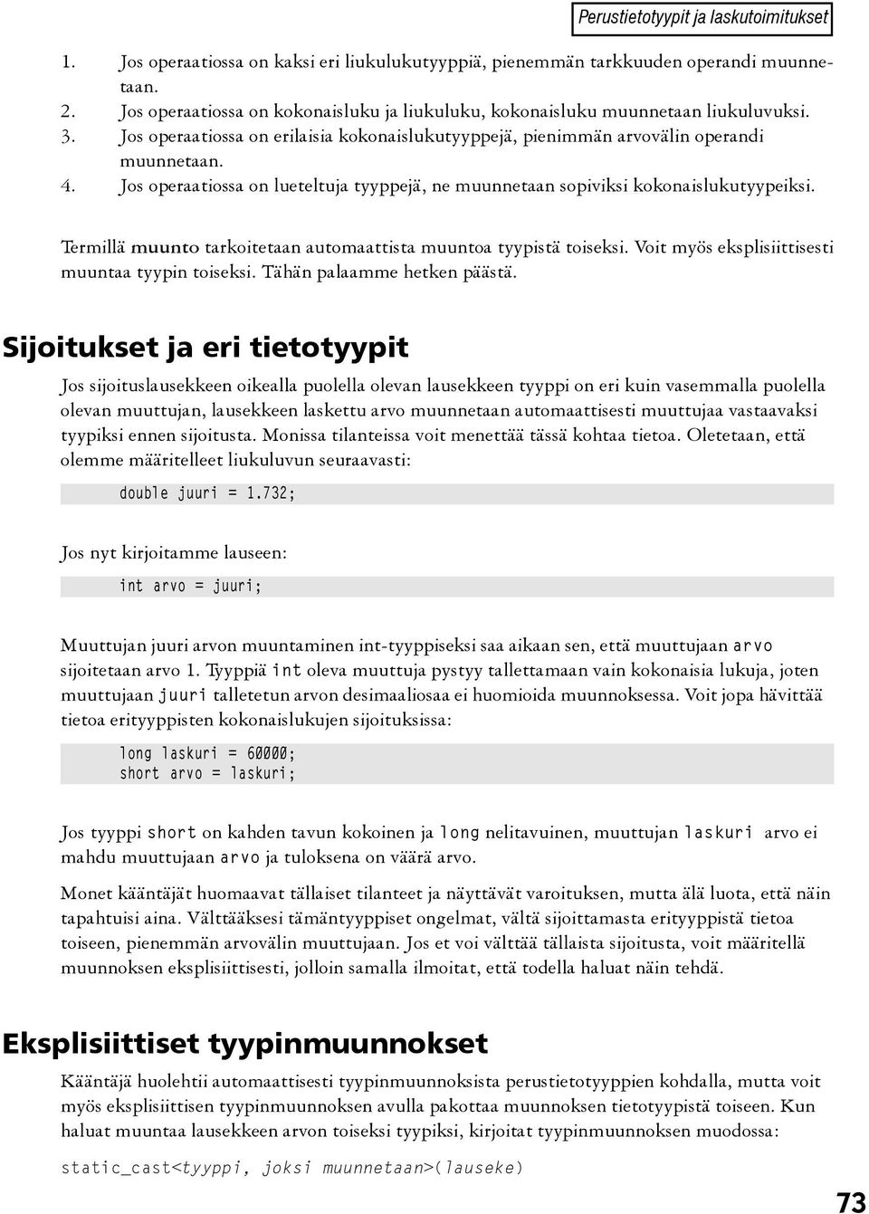 Jos operaatiossa on lueteltuja tyyppejä, ne muunnetaan sopiviksi kokonaislukutyypeiksi. Termillä muunto tarkoitetaan automaattista muuntoa tyypistä toiseksi.