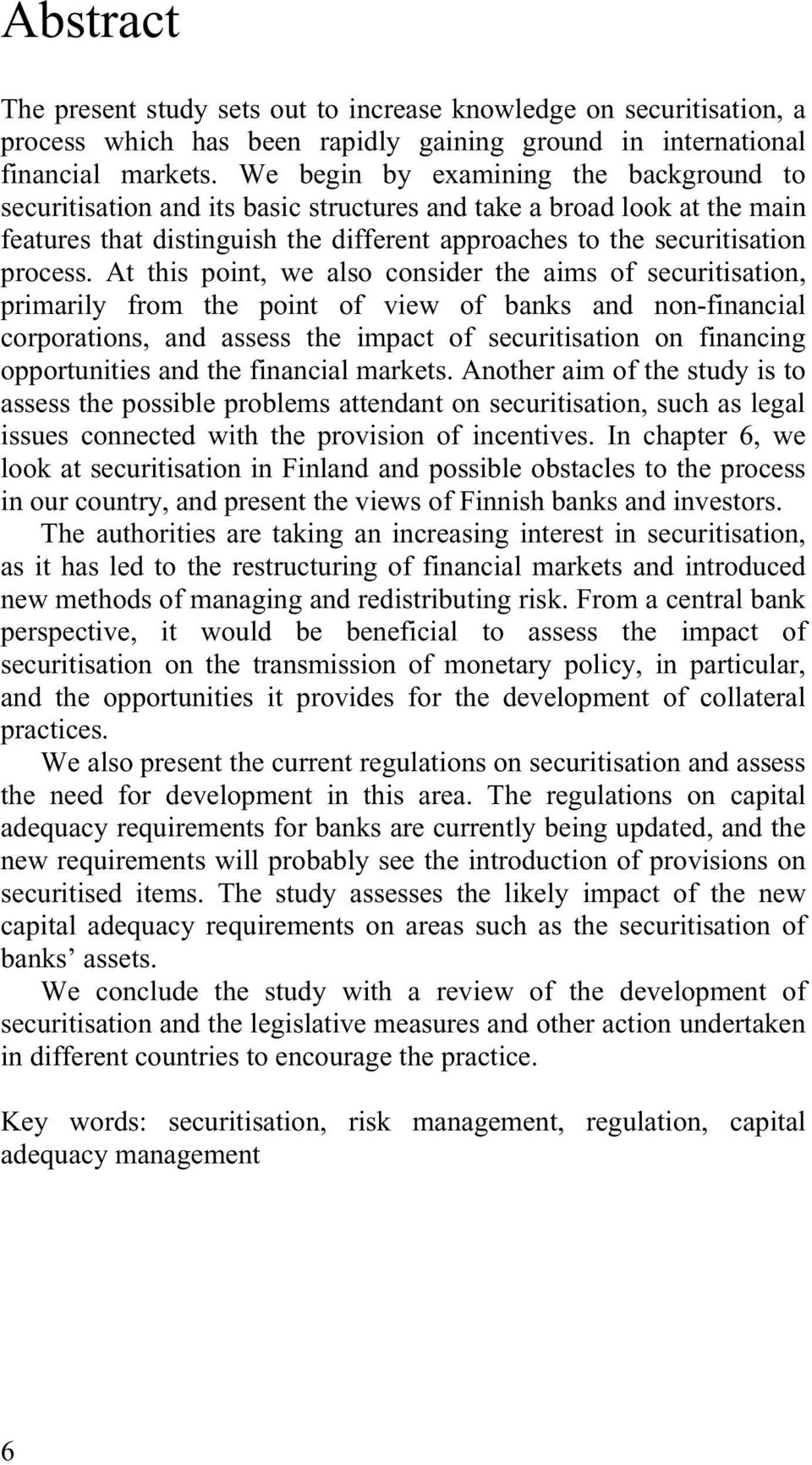 At this point, we also consider the aims of securitisation, primarily from the point of view of banks and non-financial corporations, and assess the impact of securitisation on financing
