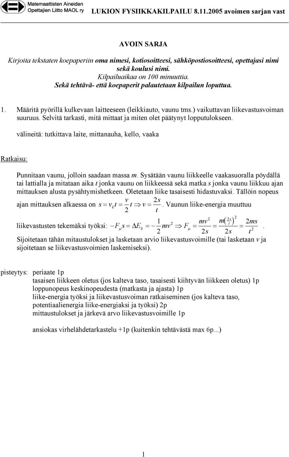 Selvitä tarkati, itä ittaat ja iten olet päätynyt lopputulokeen. välineitä: tutkittava laite, ittanauha, kello, vaaka Ratkaiu: Punnitaan vaunu, jolloin aadaan aa.