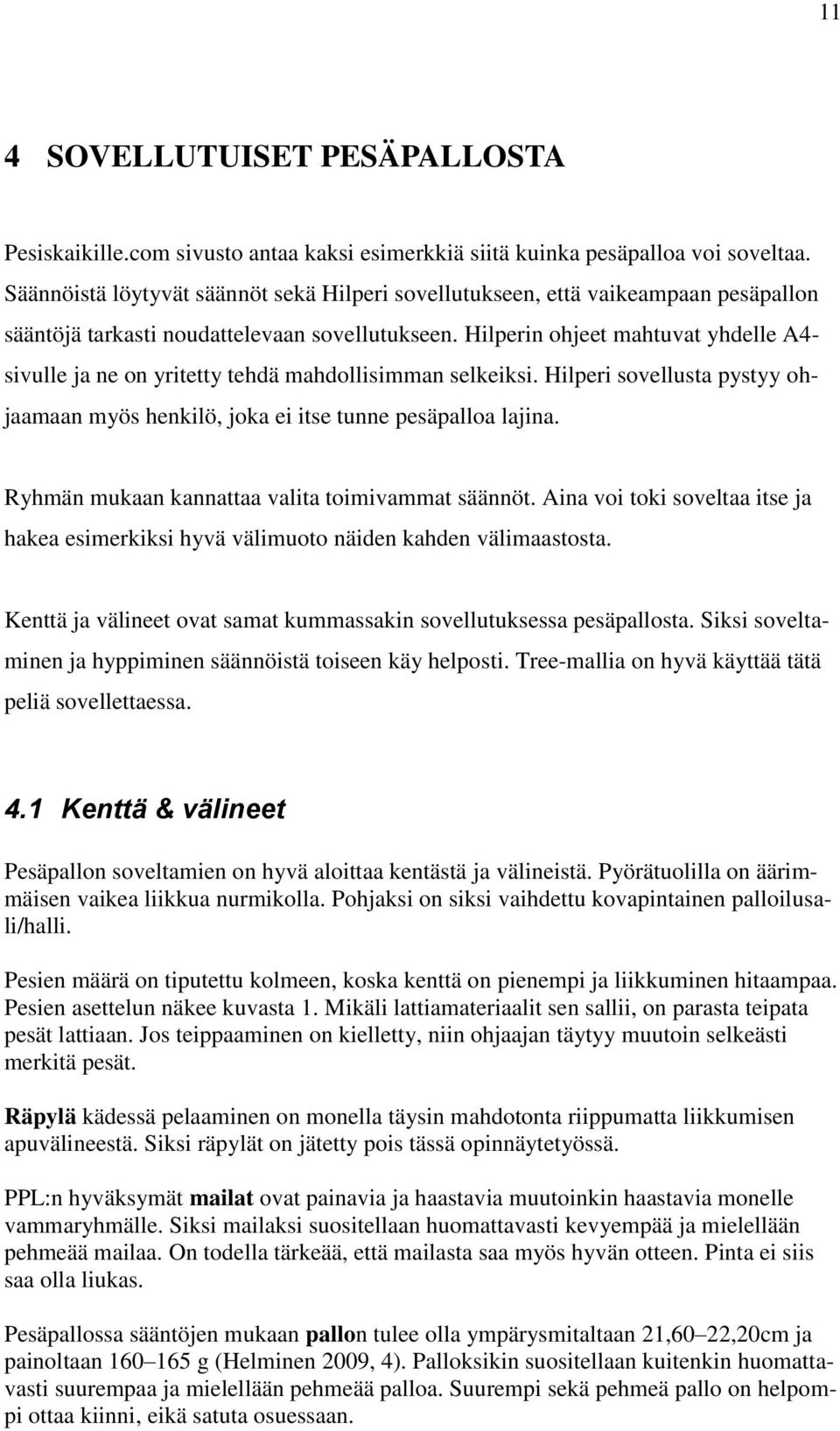Hilperin ohjeet mahtuvat yhdelle A4- sivulle ja ne on yritetty tehdä mahdollisimman selkeiksi. Hilperi sovellusta pystyy ohjaamaan myös henkilö, joka ei itse tunne pesäpalloa lajina.
