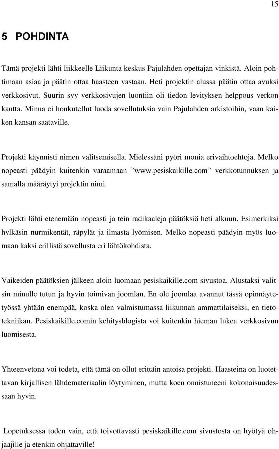 Minua ei houkutellut luoda sovellutuksia vain Pajulahden arkistoihin, vaan kaiken kansan saataville. Projekti käynnisti nimen valitsemisella. Mielessäni pyöri monia erivaihtoehtoja.