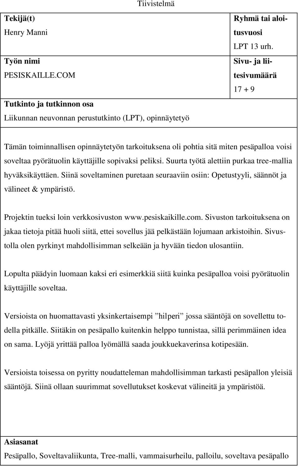 Suurta työtä alettiin purkaa tree-mallia hyväksikäyttäen. Siinä soveltaminen puretaan seuraaviin osiin: Opetustyyli, säännöt ja välineet & ympäristö. Projektin tueksi loin verkkosivuston www.