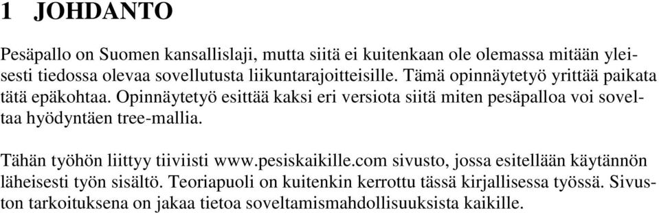 Opinnäytetyö esittää kaksi eri versiota siitä miten pesäpalloa voi soveltaa hyödyntäen tree-mallia. Tähän työhön liittyy tiiviisti www.