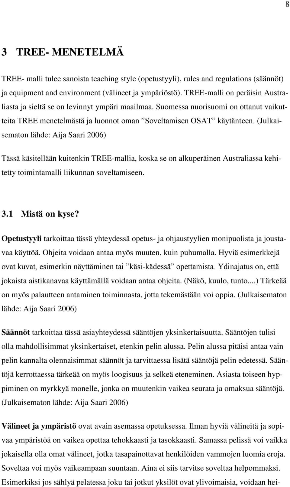 (Julkaisematon lähde: Aija Saari 2006) Tässä käsitellään kuitenkin TREE-mallia, koska se on alkuperäinen Australiassa kehitetty toimintamalli liikunnan soveltamiseen. 3.1 Mistä on kyse?