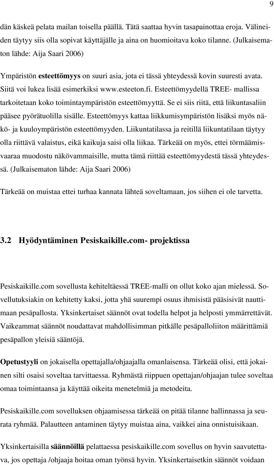 Esteettömyydellä TREE- mallissa tarkoitetaan koko toimintaympäristön esteettömyyttä. Se ei siis riitä, että liikuntasaliin pääsee pyörätuolilla sisälle.