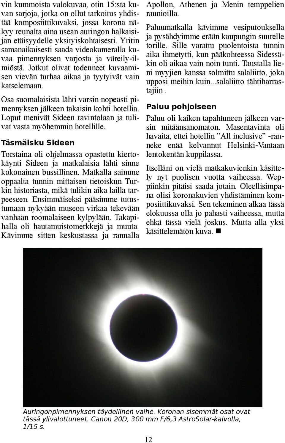 Apollon, Athenen ja Menin temppelien raunioilla. Paluumatkalla kävimme vesiputouksella ja pysähdyimme erään kaupungin suurelle torille.