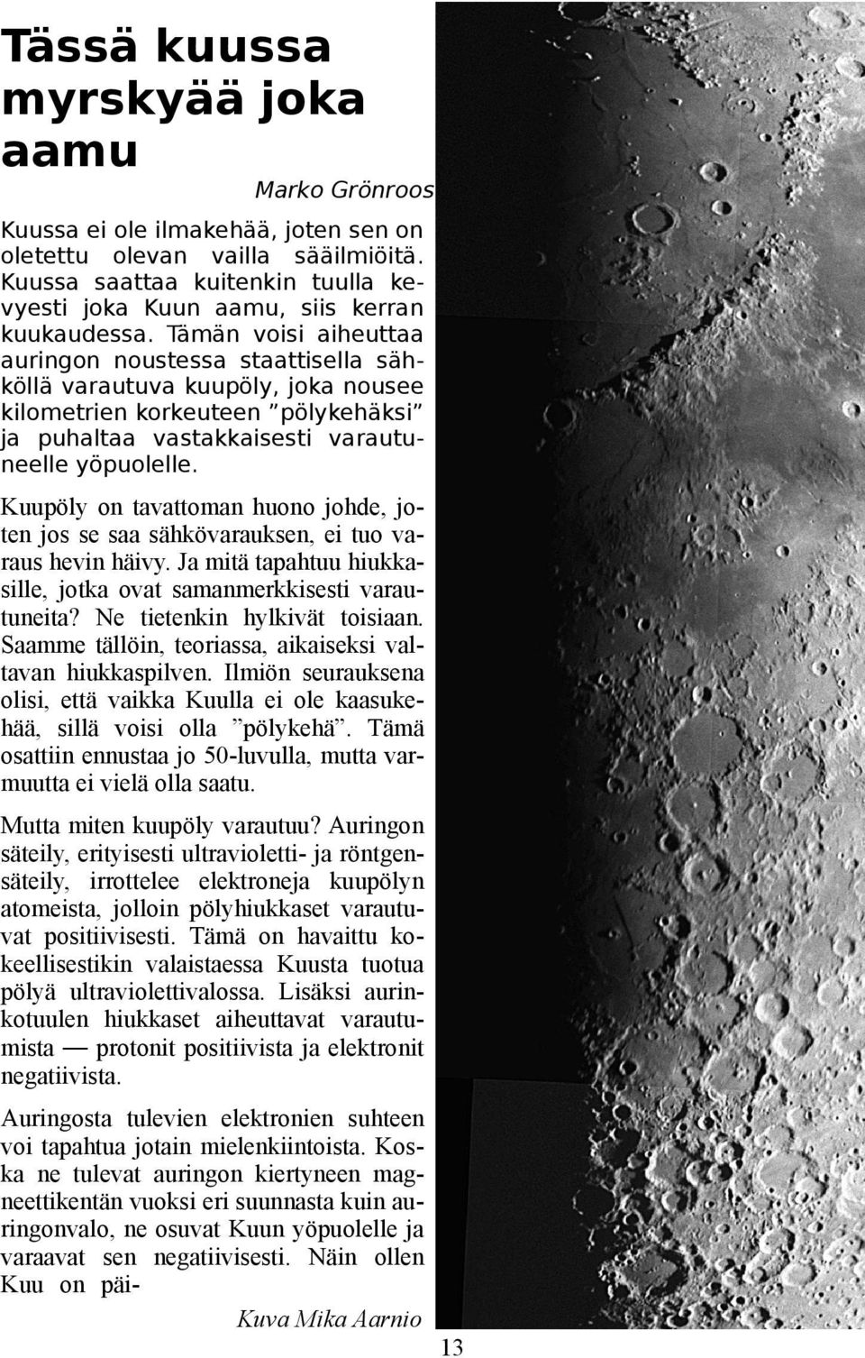 Tämän voisi aiheuttaa auringon noustessa staattisella sähköllä varautuva kuupöly, joka nousee kilometrien korkeuteen pölykehäksi ja puhaltaa vastakkaisesti varautuneelle yöpuolelle.