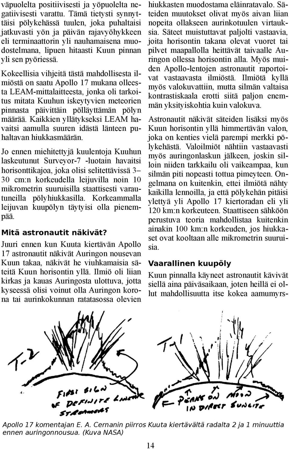 hiukkasten muodostama eläinratavalo. Säteiden muutokset olivat myös aivan liian nopeita ollakseen aurinkotuulen virtauksia.